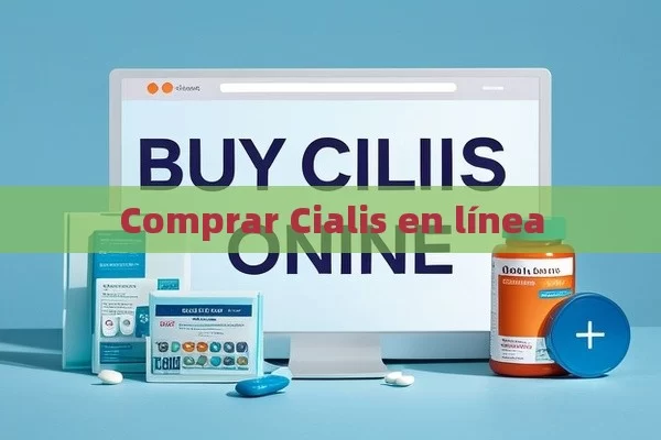 Comprar Cialis en línea - Cialis:Todo lo que Debes Sabe