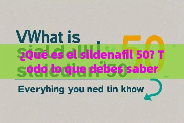 ¿Qué es el sildenafil 50? Todo lo que debes saber - Cialis:Todo lo que Debes Sabe