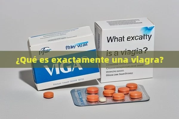 ¿Qué es exactamente una viagra? - Cialis:Todo lo que Debes Sabe