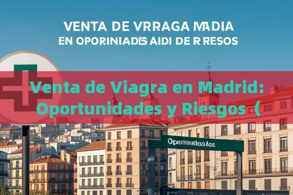 Venta de Viagra en Madrid: Oportunidades y Riesgos（马德里的伟哥销售，机遇与风险） - Cialis:Todo lo que Debes Sabe