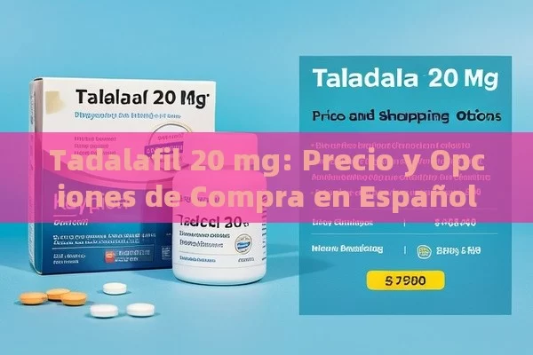 Tadalafil 20 mg: Precio y Opciones de Compra en Español - Cialis:Todo lo que Debes Sabe