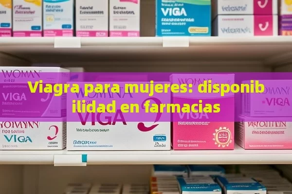 Viagra para mujeres: disponibilidad en farmacias - Cialis:Todo lo que Debes Sabe