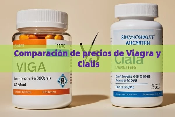 Comparación de precios de Viagra y Cialis