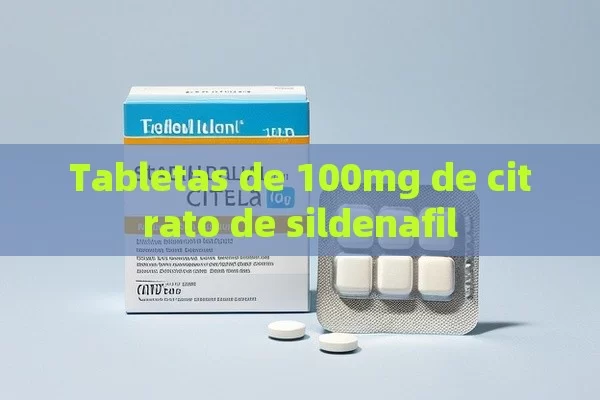 Tabletas de 100mg de citrato de sildenafil - Cialis:Todo lo que Debes Sabe