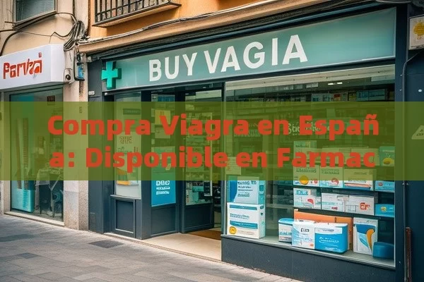 Compra Viagra en España: Disponible en Farmacias - Cialis:Todo lo que Debes Sabe