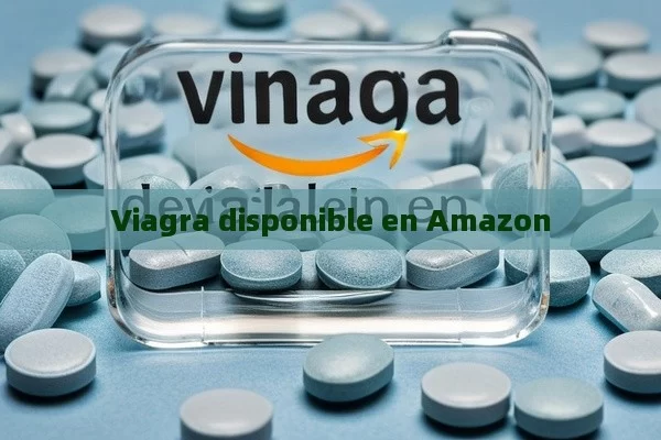 Viagra disponible en Amazon - Cialis:Todo lo que Debes Sabe