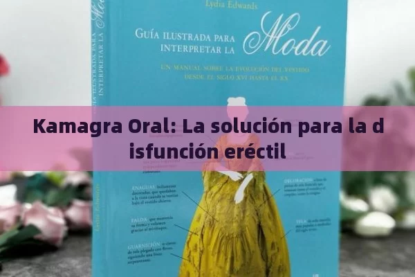 Kamagra Oral: La solución para la disfunción eréctil - Cialis:Todo lo que Debes Sabe