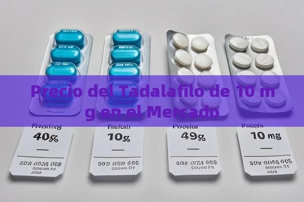 Precio del Tadalafilo de 10 mg en el Mercado - Cialis:Todo lo que Debes Sabe