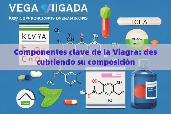 Componentes clave de la Viagra: descubriendo su composición - Cialis:Todo lo que Debes Sabe