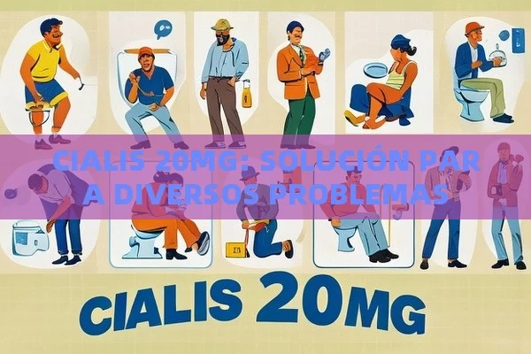 CIALIS 20MG: SOLUCIÓN PARA DIVERSOS PROBLEMAS - Cialis:Todo lo que Debes Sabe