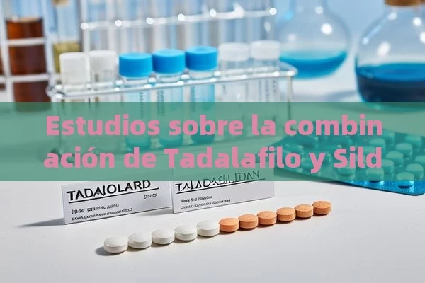 Estudios sobre la combinación de Tadalafilo y Sildenafilo - Cialis:Todo lo que Debes Sabe