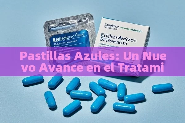 Pastillas Azules: Un nuevo avance en el Tratado de la Disfunci ó n er é ctil - Cialis:Todo lo que Debes Sabe