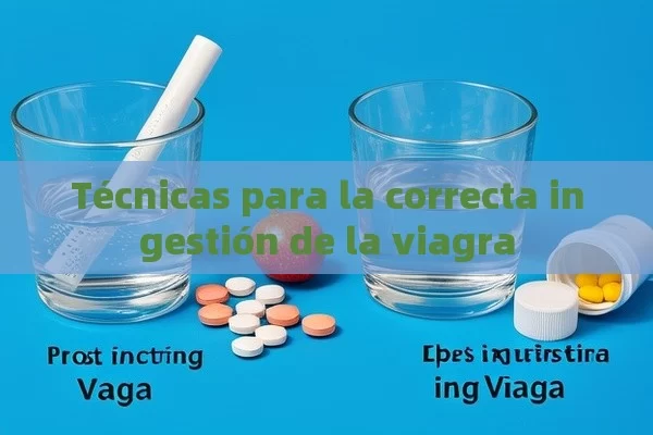 Técnicas para la correcta ingestión de la viagra - Cialis:Todo lo que Debes Sabe