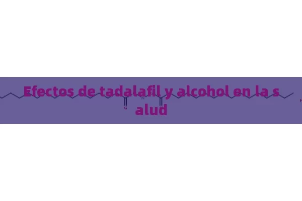 Efectos de tadalafil y alcohol en la salud - Cialis:Todo lo que Debes Sabe