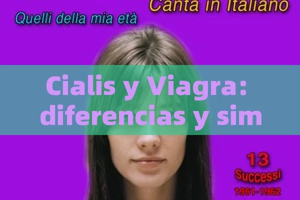 Cialis y Viagra: diferencias y similitudes - Cialis:Todo lo que Debes Sabe