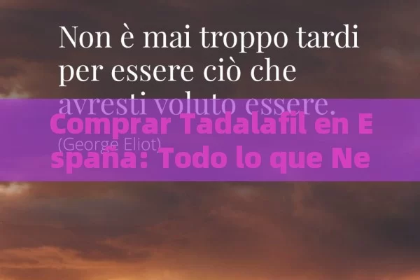 Comprar Tadalafil en España: Todo lo que Necesitas Saber Antes de Hacer tu Compra - Cialis:Todo lo que Debes Sabe