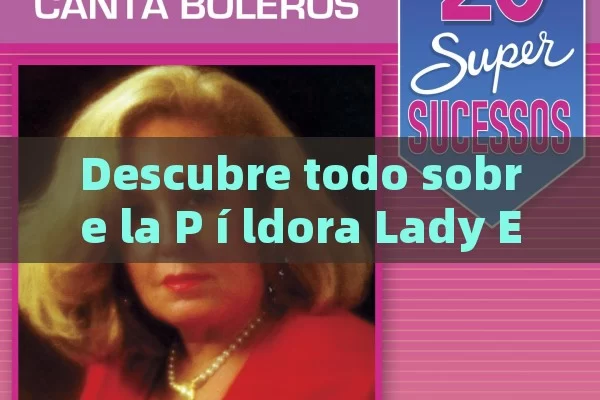 Descubre todo sobre la P í ldora Lady Era: Beneficios, Efectos Especiales y Má s - Cialis:Todo lo que Debes Sabe