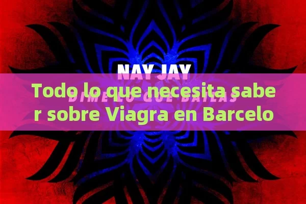 Todo lo que necesita saber sobre Viagra en Barcelona: gu í a completa - Cialis:Todo lo que Debes Sabe