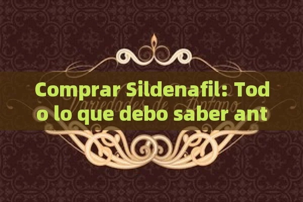 Comprar Sildenafil: Todo lo que debo saber antes de hacer tu compra - Cialis:Todo lo que Debes Sabe