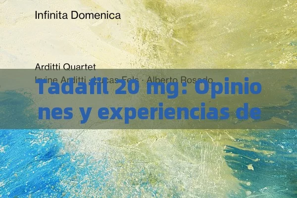 Tadafil 20 mg: Opiniones y experiencias de Usuarios - Cialis:Todo lo que Debes Sabe