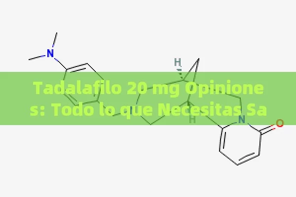 Tadalafilo 20 mg Opiniones: Todo lo que Necesitas Saber sobre su Efectividad y Uso - Cialis:Todo lo que Debes Sabe