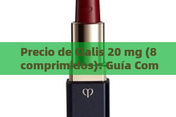 Precio de Cialis 20 mg (8 comprimidos): Guía Completa para Comprar al Mejor Costo - Cialis:Todo lo que Debes Sabe