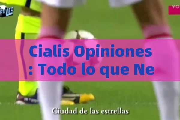 Cialis Opiniones: Todo lo que Necesitas Saber sobre su Efectividad y Experiencias Reales - Cialis:Todo lo que Debes Sabe