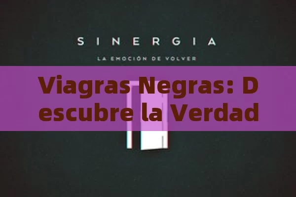 Viagras Negras: Descubre la Verdad Detrás de Este Misterioso Término - Cialis:Todo lo que Debes Sabe