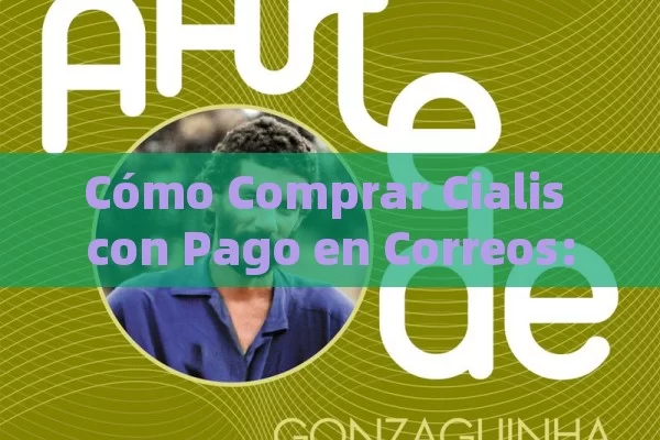 Cómo Comprar Cialis con Pago en Correos: Guía Completa y Segura para tu Privacidad - Cialis:Todo lo que Debes Sabe