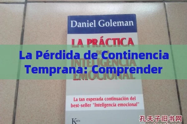 La Pérdida de Continencia Temprana: Comprender las Causas, los Efectos y el Tratamiento - Cialis:Todo lo que Debes Sabe