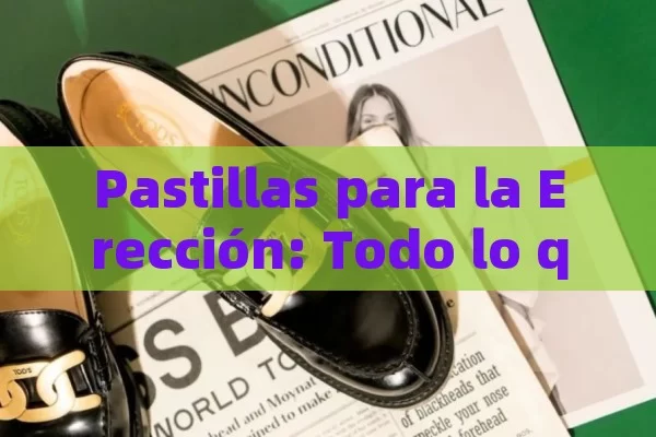 Pastillas para la Erección: Todo lo que Necesitas Saber para Mejorar tu Vida Sexual - Cialis:Todo lo que Debes Sabe